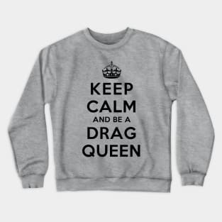 Keep Calm and Be a Drag Queen Crewneck Sweatshirt